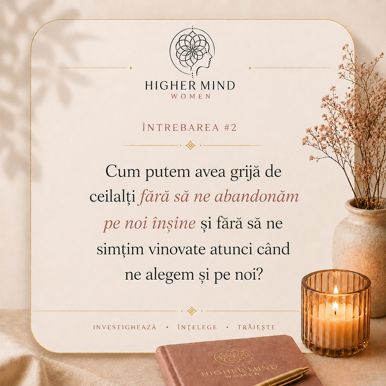 Întrebarea #2 din comunitatea Higher Mind Women: cum putem avea grijă de ceilalți fără să ne abandonăm pe noi înșine și fără să ne simțim vinovate atunci când ne alegem și pe noi?