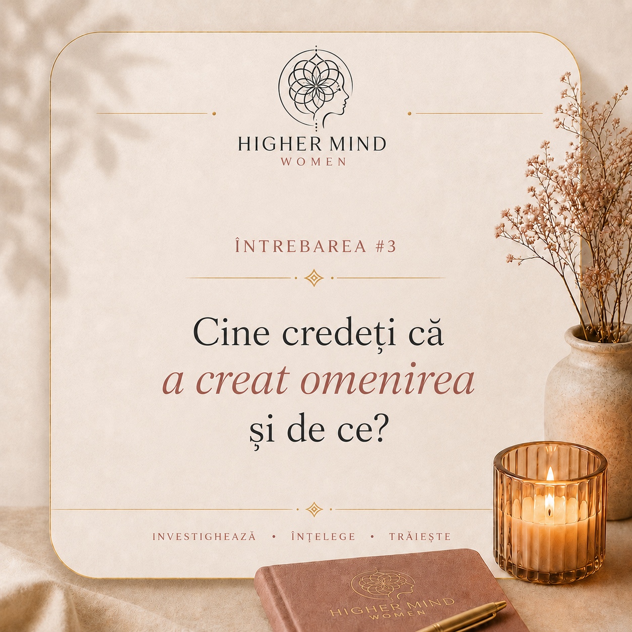 Întrebarea #3 din comunitatea Higher Mind Women: cine credeți că a creat omenirea și de ce?