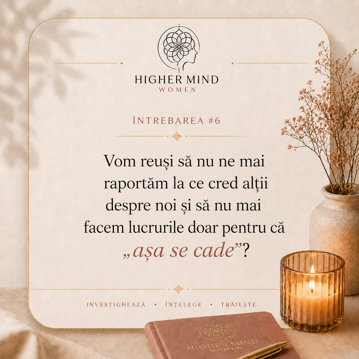 Întrebarea #6 din comunitatea Higher Mind Women: vom reuși să nu ne mai raportăm la ce cred alții despre noi și să nu mai facem lucrurile doar pentru că așa se cade?