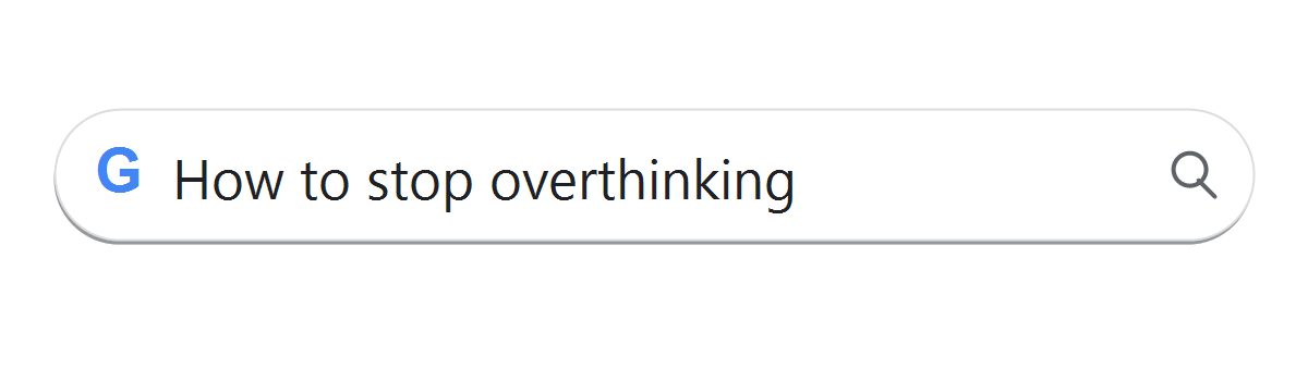 Google search: How to stop overthinking